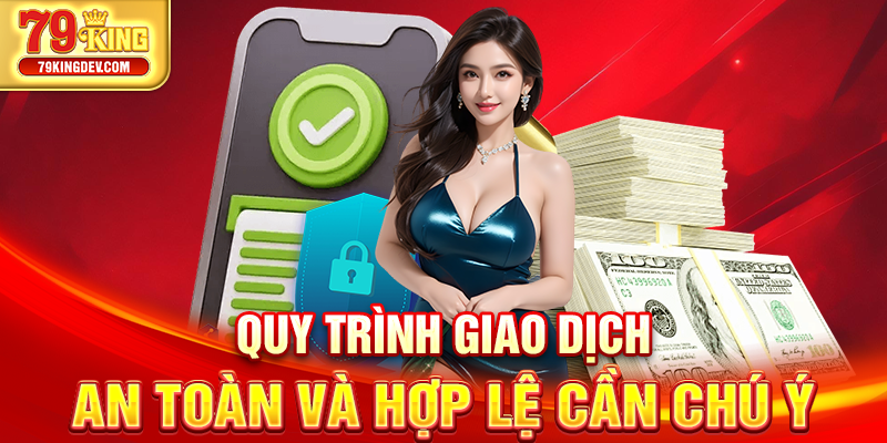 Quy trình giao dịch an toàn và hợp lệ cần chú ý
