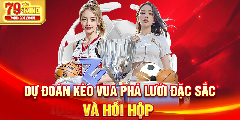 Dự đoán kèo vua phá lưới đặc sắc và hồi hộp
