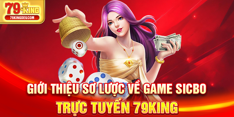 Giới thiệu sơ lược về game sicbo trực tuyến 79King