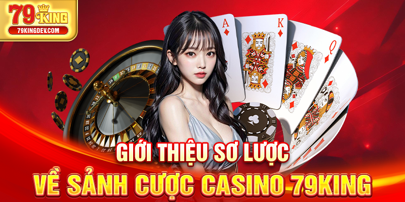 Giới thiệu sơ lược về sảnh cược casino 79King
